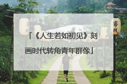 《人生若如初见》刻画时代转角青年群像