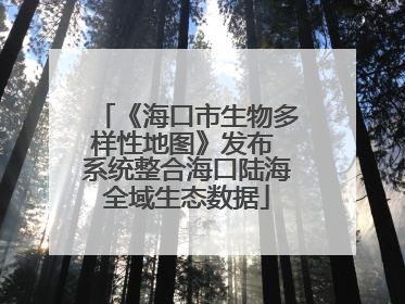 《海口市生物多样性地图》发布 系统整合海口陆海全域生态数据