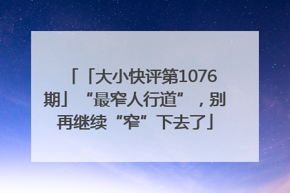 「大小快评第1076期」“最窄人行道”，别再继续“窄”下去了