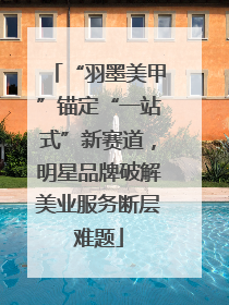 “羽墨美甲”锚定“一站式”新赛道，明星品牌破解美业服务断层难题