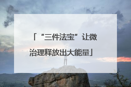 “三件法宝”让微治理释放出大能量