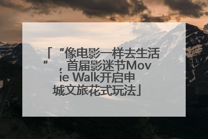 “像电影一样去生活”，首届影迷节Movie Walk开启申城文旅花式玩法