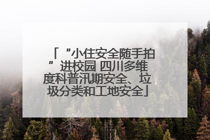 “小住安全随手拍”进校园 四川多维度科普汛期安全、垃圾分类和工地安全