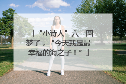 “小诗人”六一圆梦了，“今天我是最幸福的海之子！”