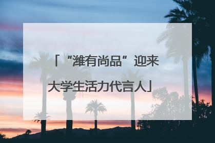 “潍有尚品”迎来大学生活力代言人