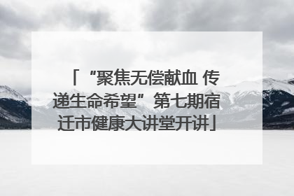 “聚焦无偿献血 传递生命希望”第七期宿迁市健康大讲堂开讲