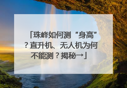 珠峰如何测“身高”？直升机、无人机为何不能测？揭秘→