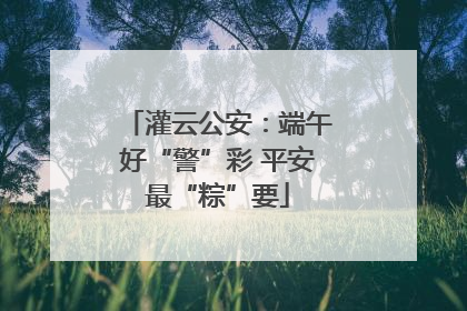 灌云公安：端午好“警”彩 平安最“粽”要