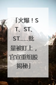 火爆！ST、ST、ST……批量被盯上，官宣重组股揭秘