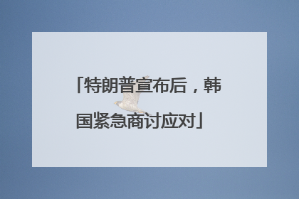 特朗普宣布后，韩国紧急商讨应对