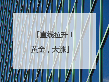 直线拉升！黄金，大涨