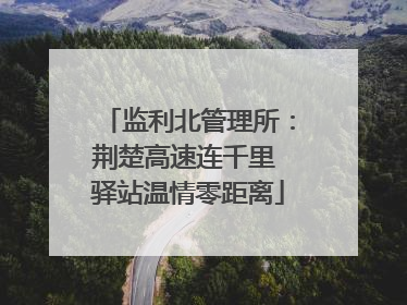 监利北管理所：荆楚高速连千里 驿站温情零距离