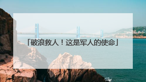 破浪救人！这是军人的使命