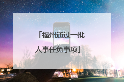 福州通过一批人事任免事项