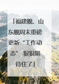 福建舰、山东舰周末重磅更新“工作动态” 狠狠期待住了