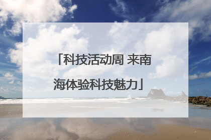 科技活动周 来南海体验科技魅力