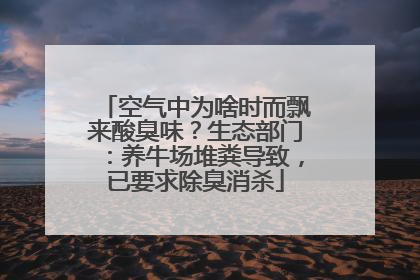 空气中为啥时而飘来酸臭味？生态部门：养牛场堆粪导致，已要求除臭消杀