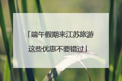 端午假期来江苏旅游 这些优惠不要错过