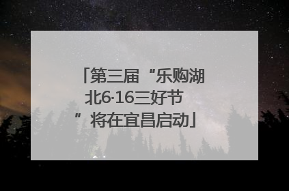 第三届“乐购湖北6·16三好节”将在宜昌启动