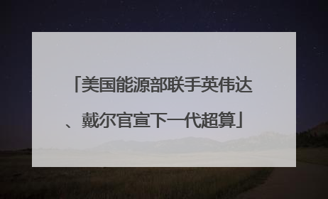 美国能源部联手英伟达、戴尔官宣下一代超算