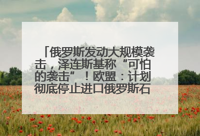 俄罗斯发动大规模袭击，泽连斯基称“可怕的袭击”！欧盟：计划彻底停止进口俄罗斯石油！油价飙涨