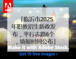 临沂市2025年职教招生新政发布，平行志愿6个，填报时间公布