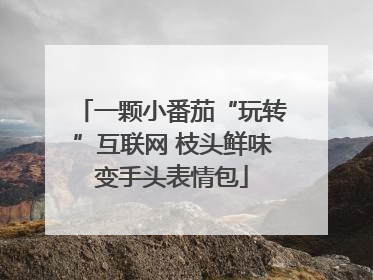 一颗小番茄“玩转”互联网 枝头鲜味变手头表情包