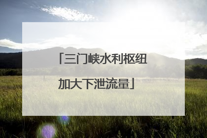 三门峡水利枢纽加大下泄流量