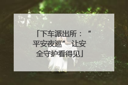 下车派出所：“平安夜巡” 让安全守护看得见