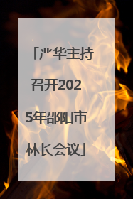 严华主持召开2025年邵阳市林长会议