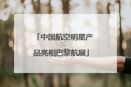 中国航空明星产品亮相巴黎航展