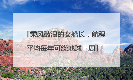 乘风破浪的女船长，航程平均每年可绕地球一周