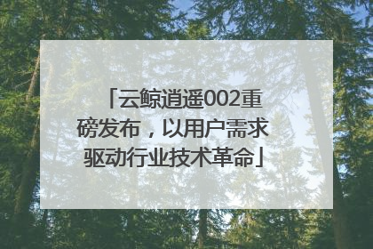 云鲸逍遥002重磅发布，以用户需求驱动行业技术革命