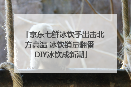 京东七鲜冰饮季出击北方高温 冰饮销量翻番 DIY冰饮成新潮