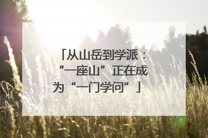 从山岳到学派：“一座山”正在成为“一门学问”