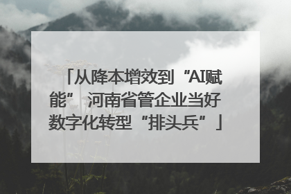 从降本增效到“AI赋能” 河南省管企业当好数字化转型“排头兵”