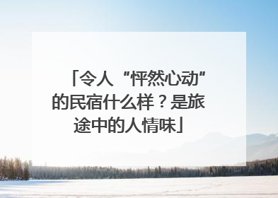 令人“怦然心动”的民宿什么样？是旅途中的人情味