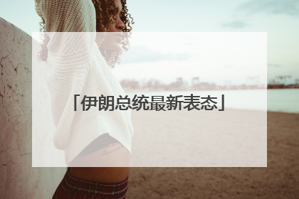 伊朗总统最新表态