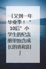 又到一年毕业季！“10后”小学生的纪念册里饱含成长的喜和泪