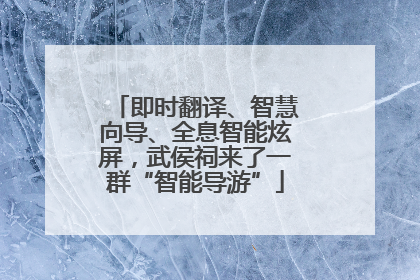 即时翻译、智慧向导、全息智能炫屏，武侯祠来了一群“智能导游”
