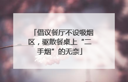 倡议餐厅不设吸烟区，驱散餐桌上“二手烟”的无奈