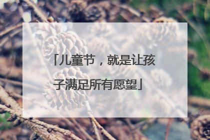 儿童节，就是让孩子满足所有愿望