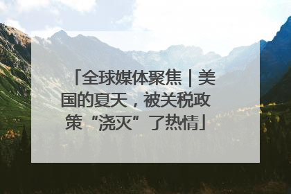 全球媒体聚焦｜美国的夏天，被关税政策“浇灭”了热情