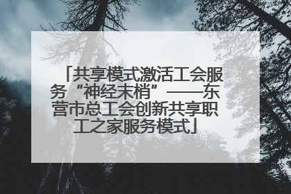 共享模式激活工会服务“神经末梢”——东营市总工会创新共享职工之家服务模式