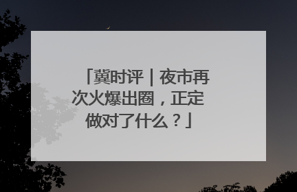 冀时评｜夜市再次火爆出圈，正定做对了什么？