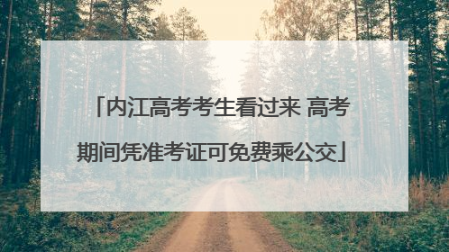 内江高考考生看过来 高考期间凭准考证可免费乘公交