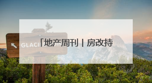 地产周刊丨房改持续发力 加快构建房地产发展新模式