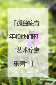 孤独症青年和他们的“艺术疗愈乐园”