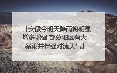 安徽今明天降雨将明显增多增强 部分地区有大暴雨并伴强对流天气