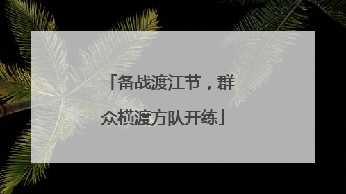 备战渡江节，群众横渡方队开练
